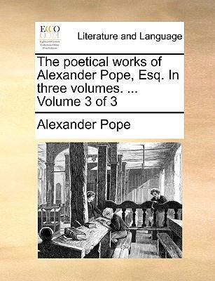 The Poetical Works of Alexander Pope, Esq. in T... 1170551998 Book Cover