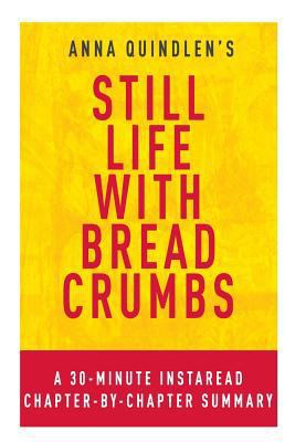 Paperback Still Life with Bread Crumbs by Anna Quindlen : A 30-Minute Chapter-by-Chapter Summary Book