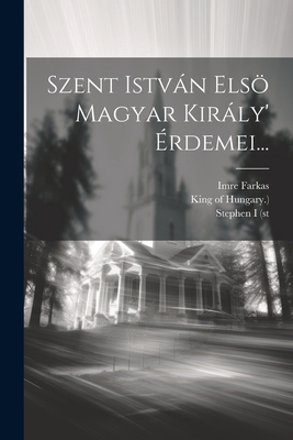 Szent István Elsö Magyar Király' Érdemei... [Hungarian] 1022379615 Book Cover