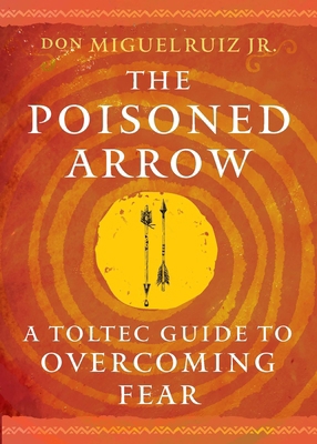 The Poisoned Arrow: A Toltec Guide to Overcomin... 1950253597 Book Cover