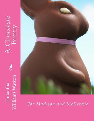 A Chocolate Bunny: For Madison and McKenzie 1537658999 Book Cover