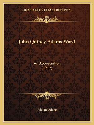 John Quincy Adams Ward: An Appreciation (1912) 1165413264 Book Cover