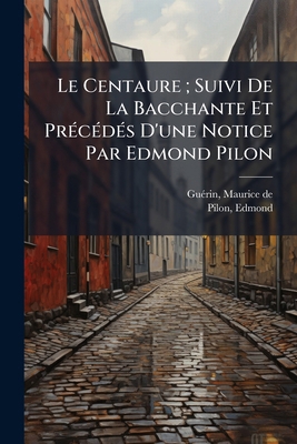 Le Centaure; Suivi De La Bacchante Et Précédés ... [French] 1245897225 Book Cover