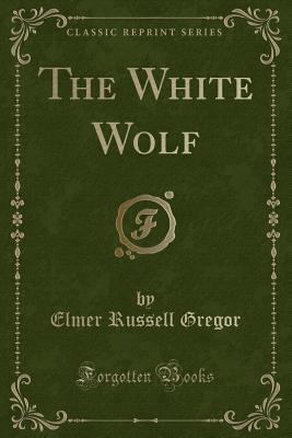 The White Wolf (Classic Reprint) 1332287107 Book Cover