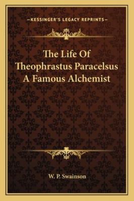 The Life Of Theophrastus Paracelsus A Famous Al... 1162895411 Book Cover