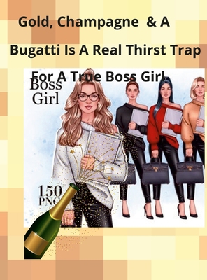 Champagne, Gold, and a Bugatti Is a Thirst Trap... 1458306496 Book Cover