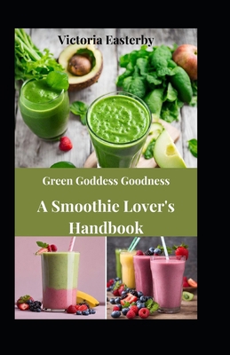 Green Goddess Goodness: A Smoothie Lover's Hand... B0CQD4ZDB8 Book Cover