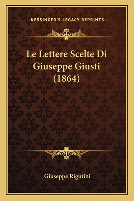 Le Lettere Scelte Di Giuseppe Giusti (1864) [Italian] 116767121X Book Cover