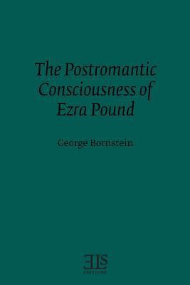 The Postromantic Consciousness of Ezra Pound 1530102286 Book Cover