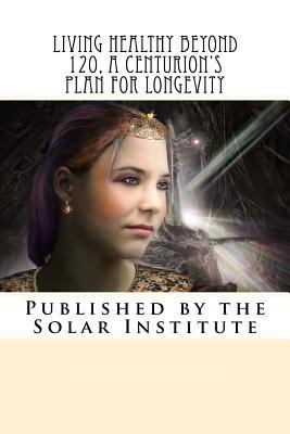 Living Healthy Beyond 120, A Centurion's Plan f... 1479345202 Book Cover
