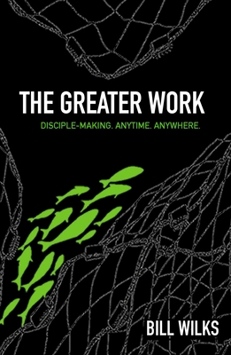 The Greater Work: Disciple-Making. Anytime. Any... 1632041197 Book Cover