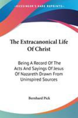 The Extracanonical Life Of Christ: Being A Reco... 1428616373 Book Cover