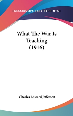 What The War Is Teaching (1916) 1437430163 Book Cover