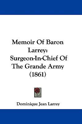 Memoir Of Baron Larrey: Surgeon-In-Chief Of The... 1104280108 Book Cover