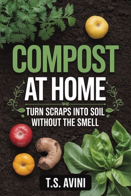 Compost at Home: Turn Scraps into Soil Without ... B0HGM5LHSM Book Cover