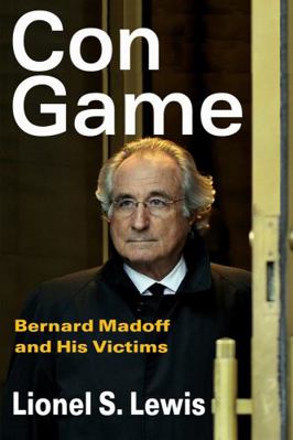 Con Game: Bernard Madoff and His Victims 1412846099 Book Cover