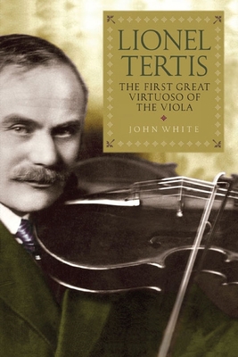 Lionel Tertis: The First Great Virtuoso of the ... 1843837900 Book Cover