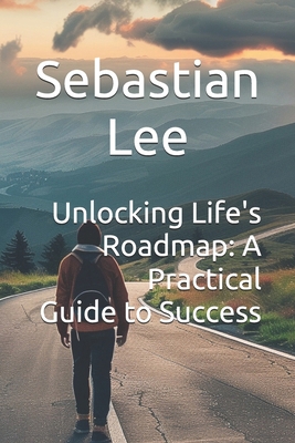 Unlocking Life's Roadmap: A Practical Guide to ... B0D9SNX7ZF Book Cover