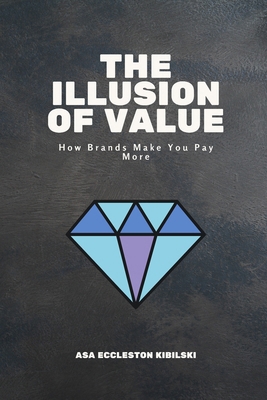 The Illusion of Value: How Brands Make You Pay ... B0DBFY3TVJ Book Cover