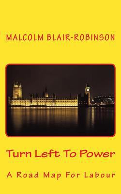 Turn Left To Power: A Road Map For Labour 1533159769 Book Cover