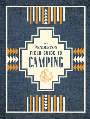 The Pendleton Field Guide to Camping: (Outdoors... 145217475X Book Cover