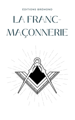 La Franc-Maçonnerie: Un Voyage à travers Mystèr... [French] B0CR6N96MT Book Cover