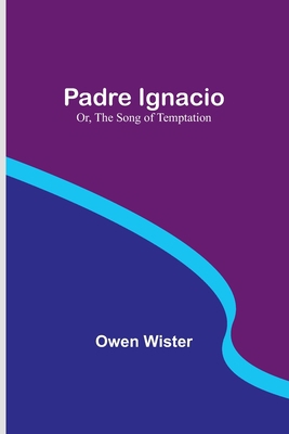 Padre Ignacio; Or, The Song of Temptation 9357383468 Book Cover