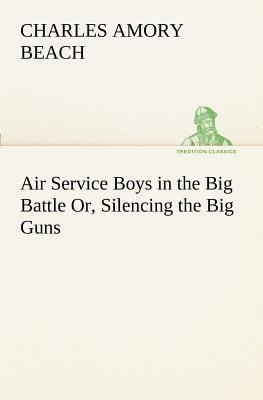 Air Service Boys in the Big Battle Or, Silencin... 3849188396 Book Cover