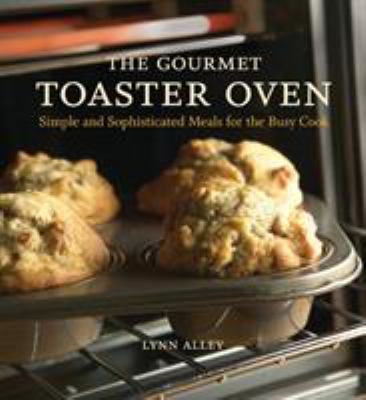 The Gourmet Toaster Oven: Simple and Sophistica... 1580086594 Book Cover