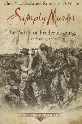 Simply Murder: The Battle of Fredericksburg 1611211468 Book Cover