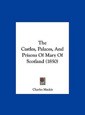 The Castles, Palaces, and Prisons of Mary of Sc... 116197282X Book Cover