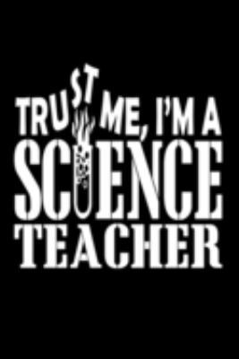 Trust Me, I'm A Science Teacher: Funny Teacher Composition Journal 120 Blank Lined Pages - 6"x 9" Notebook - Cute Novelty Gift Idea For Teachers 1691202002 Book Cover