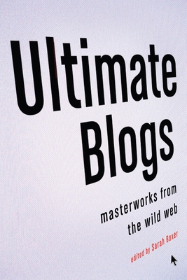 Ultimate Blogs: Masterworks from the Wild Web 0307278069 Book Cover