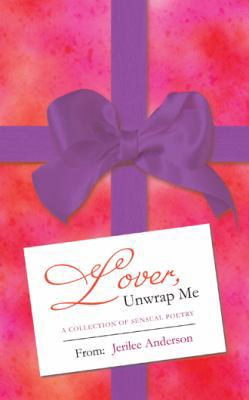 Lover, Unwrap Me: A Collection of Sensual Poetry 145257846X Book Cover