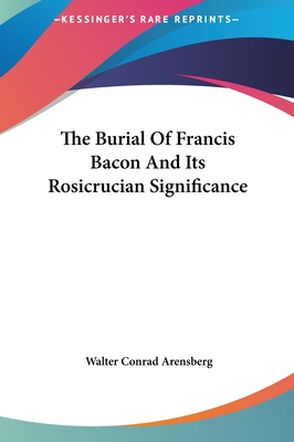 The Burial Of Francis Bacon And Its Rosicrucian... 1161587365 Book Cover