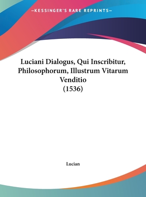 Luciani Dialogus, Qui Inscribitur, Philosophoru... [Latin] 116217577X Book Cover