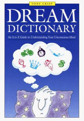 Dream Dictionary: An A to Z Guide to Understanding Your Unconscious Mind