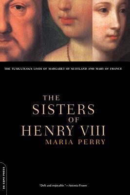 The Sisters of Henry VIII: The Tumultuous Lives... 0306809893 Book Cover