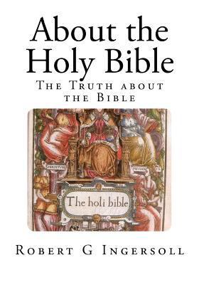 About the Holy Bible : The Truth about the Bible 149965815X Book Cover