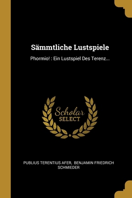 Sämmtliche Lustspiele: Phormio!: Ein Lustspiel ... [German] 1012604586 Book Cover