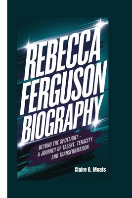 Rebecca Ferguson Biography: Beyond the Spotligh...            Book Cover