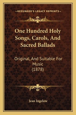 One Hundred Holy Songs, Carols, And Sacred Ball... 1165665387 Book Cover