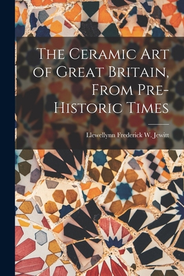 The Ceramic Art of Great Britain, From Pre-Hist... 1019079223 Book Cover