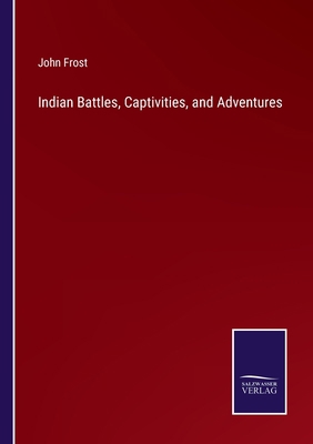 Indian Battles, Captivities, and Adventures 3375150628 Book Cover