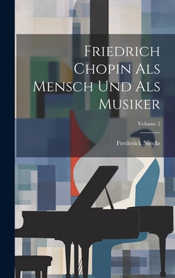 Friedrich Chopin Als Mensch Und Als Musiker; Vo... [German] 1020469110 Book Cover