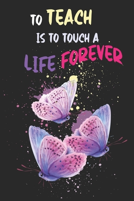 To Teach Is To Touch A Life Forever: Teacher Ap... 1656596121 Book Cover