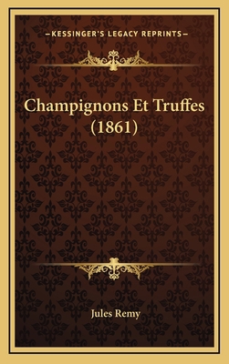 Champignons Et Truffes (1861) [French] 1168198844 Book Cover