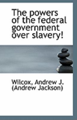 The Powers of the Federal Government Over Slavery! 111329275X Book Cover