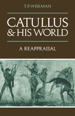 Catullus and His World: A Reappraisal 0521319684 Book Cover