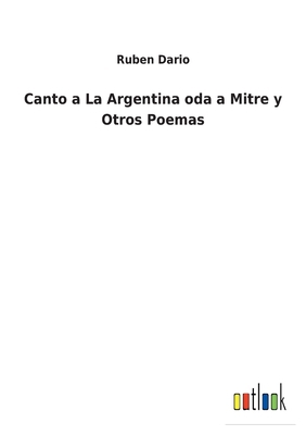 Canto a La Argentina oda a Mitre y Otros Poemas [Spanish] 3752495286 Book Cover